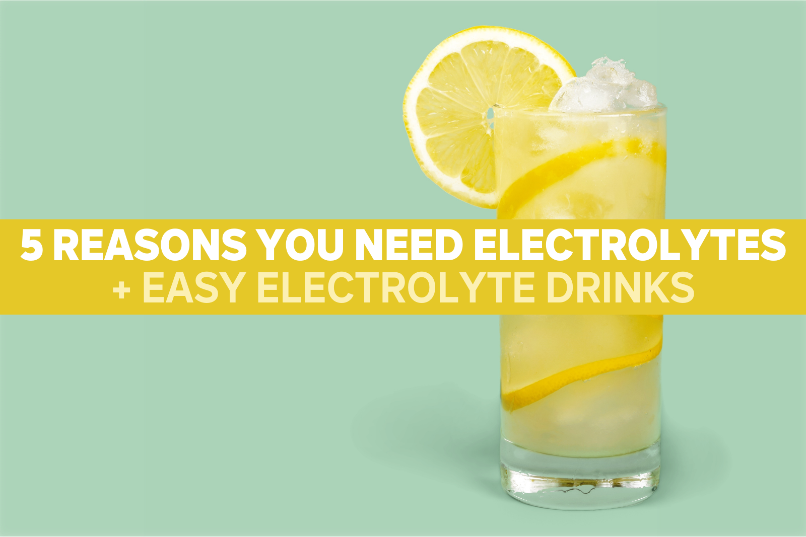 5 Reasons You Need Electrolytes plus Easy Electrolyte Drinks_Blog Cover