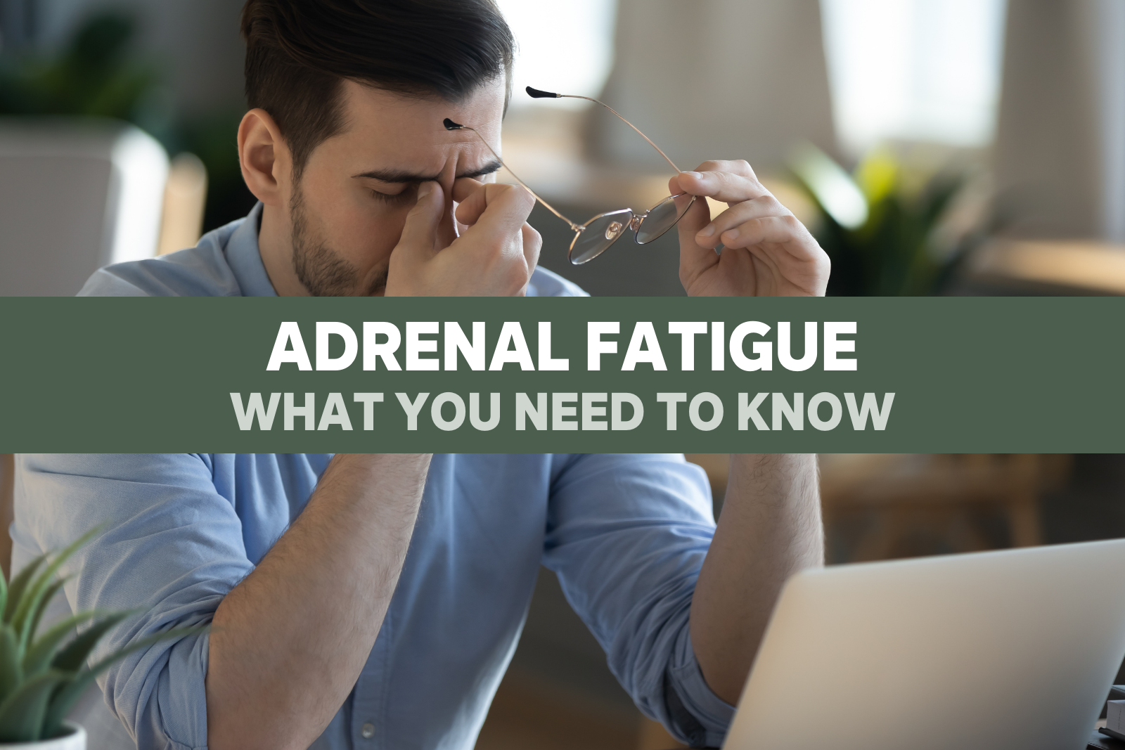 Adrenal Fatigue: What You Need to Know